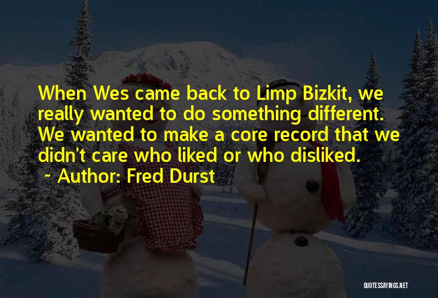 Fred Durst Quotes: When Wes Came Back To Limp Bizkit, We Really Wanted To Do Something Different. We Wanted To Make A Core