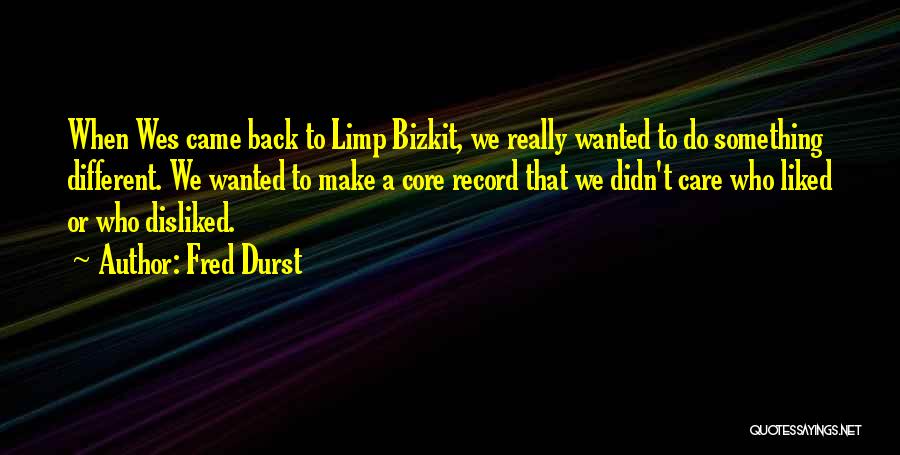 Fred Durst Quotes: When Wes Came Back To Limp Bizkit, We Really Wanted To Do Something Different. We Wanted To Make A Core