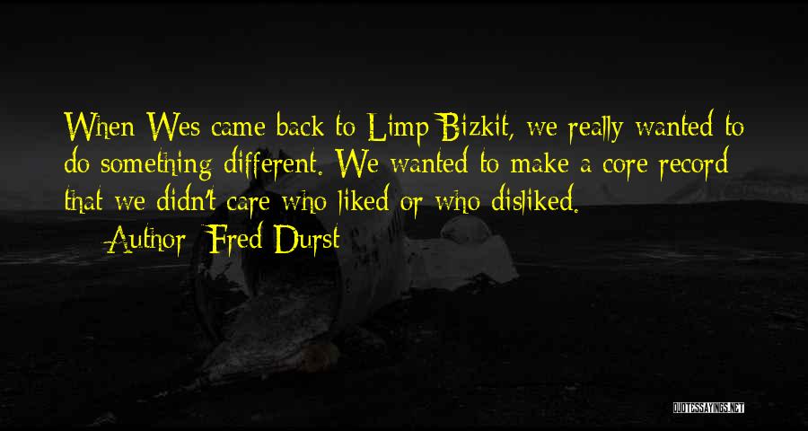 Fred Durst Quotes: When Wes Came Back To Limp Bizkit, We Really Wanted To Do Something Different. We Wanted To Make A Core