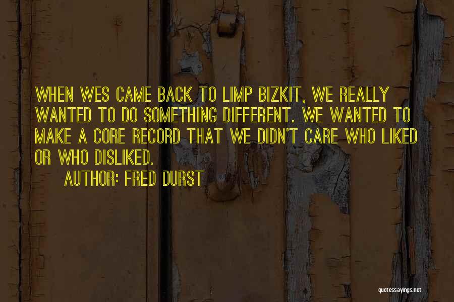 Fred Durst Quotes: When Wes Came Back To Limp Bizkit, We Really Wanted To Do Something Different. We Wanted To Make A Core