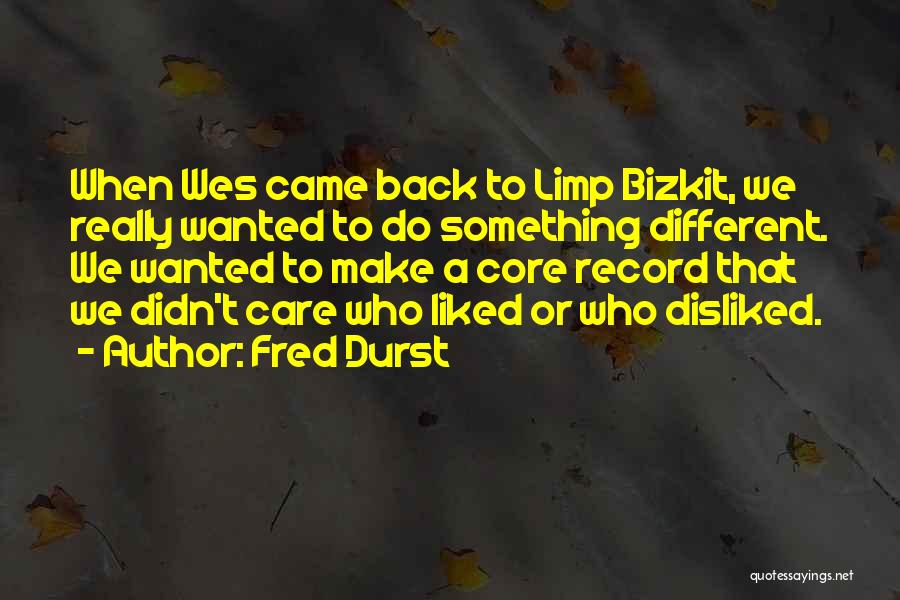 Fred Durst Quotes: When Wes Came Back To Limp Bizkit, We Really Wanted To Do Something Different. We Wanted To Make A Core