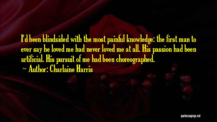 Charlaine Harris Quotes: I'd Been Blindsided With The Most Painful Knowledge: The First Man To Ever Say He Loved Me Had Never Loved