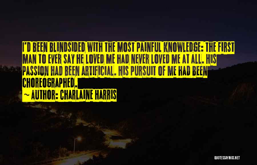 Charlaine Harris Quotes: I'd Been Blindsided With The Most Painful Knowledge: The First Man To Ever Say He Loved Me Had Never Loved