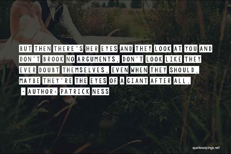 Patrick Ness Quotes: But Then There's Her Eyes And They Look At You And Don't Brook No Arguments, Don't Look Like They Ever