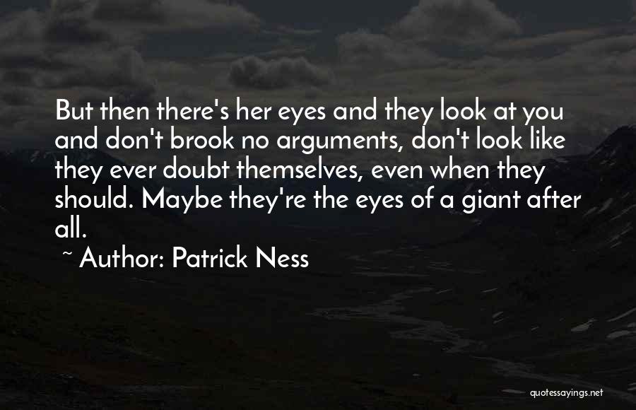 Patrick Ness Quotes: But Then There's Her Eyes And They Look At You And Don't Brook No Arguments, Don't Look Like They Ever