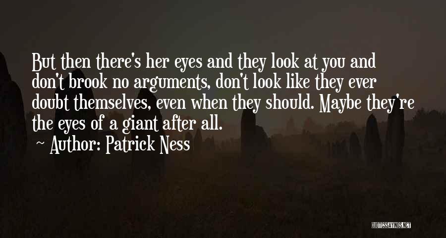 Patrick Ness Quotes: But Then There's Her Eyes And They Look At You And Don't Brook No Arguments, Don't Look Like They Ever