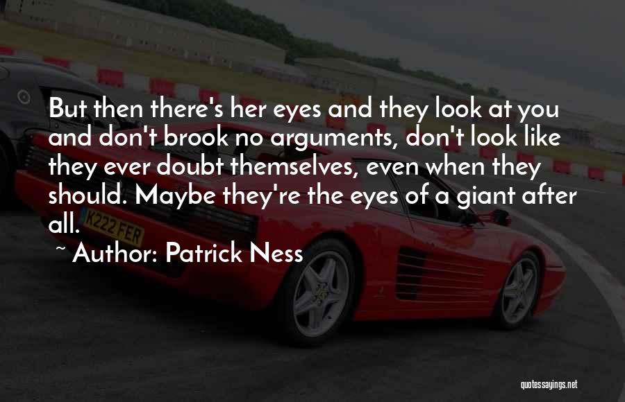 Patrick Ness Quotes: But Then There's Her Eyes And They Look At You And Don't Brook No Arguments, Don't Look Like They Ever
