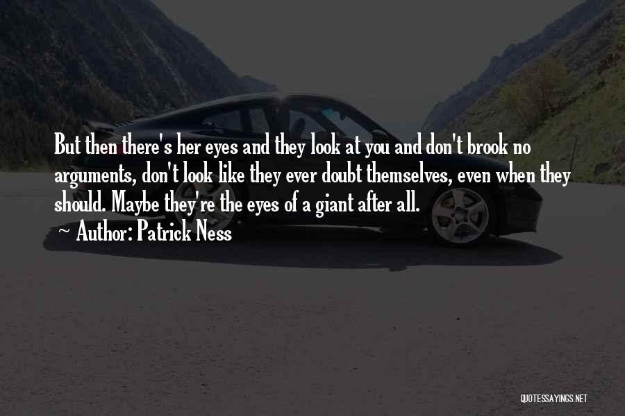 Patrick Ness Quotes: But Then There's Her Eyes And They Look At You And Don't Brook No Arguments, Don't Look Like They Ever