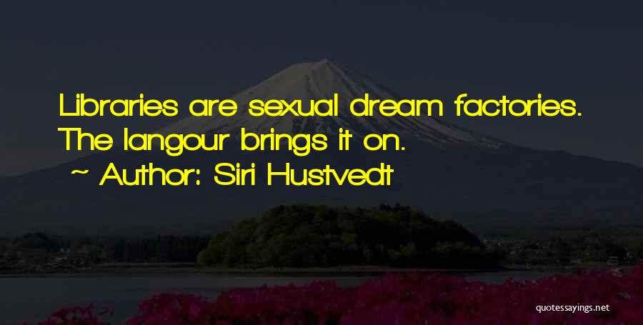 Siri Hustvedt Quotes: Libraries Are Sexual Dream Factories. The Langour Brings It On.