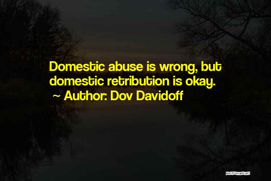 Dov Davidoff Quotes: Domestic Abuse Is Wrong, But Domestic Retribution Is Okay.