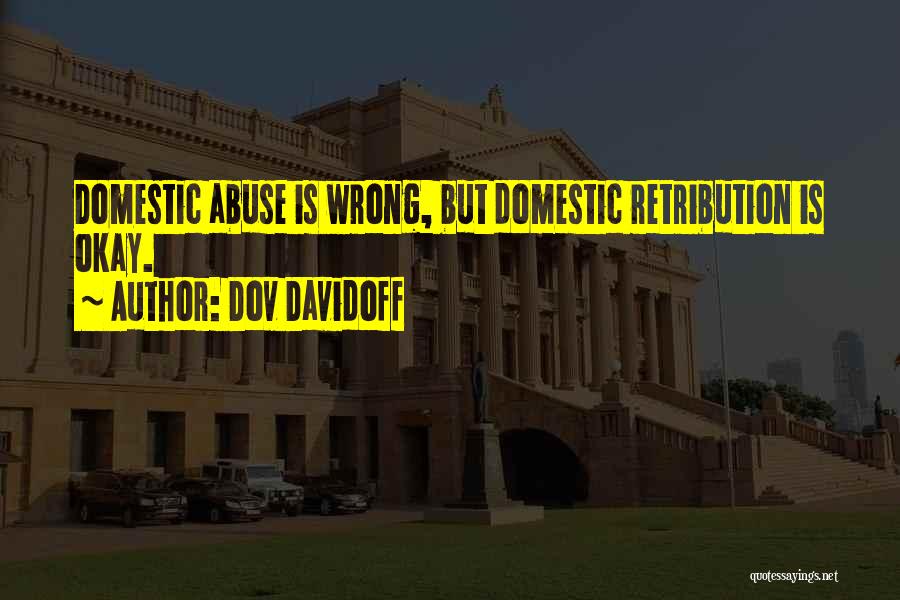Dov Davidoff Quotes: Domestic Abuse Is Wrong, But Domestic Retribution Is Okay.