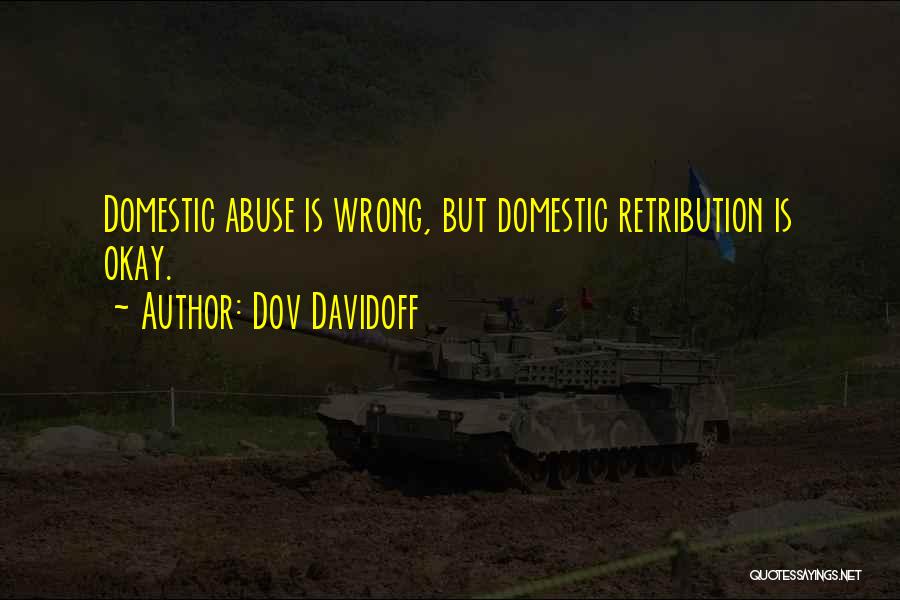 Dov Davidoff Quotes: Domestic Abuse Is Wrong, But Domestic Retribution Is Okay.