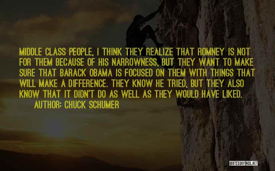 Chuck Schumer Quotes: Middle Class People, I Think They Realize That Romney Is Not For Them Because Of His Narrowness, But They Want