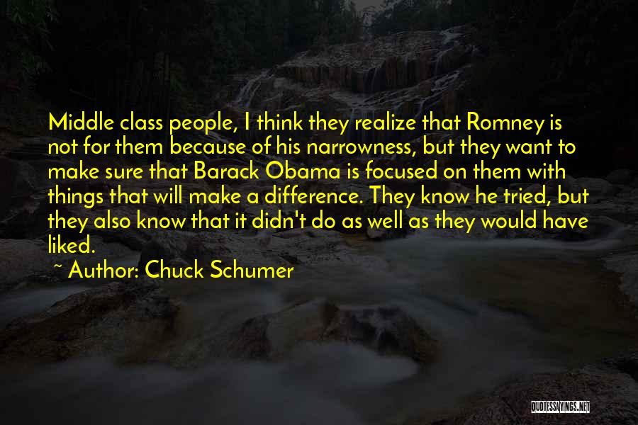 Chuck Schumer Quotes: Middle Class People, I Think They Realize That Romney Is Not For Them Because Of His Narrowness, But They Want