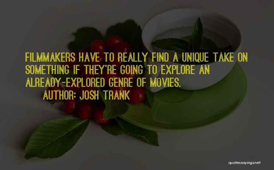 Josh Trank Quotes: Filmmakers Have To Really Find A Unique Take On Something If They're Going To Explore An Already-explored Genre Of Movies.