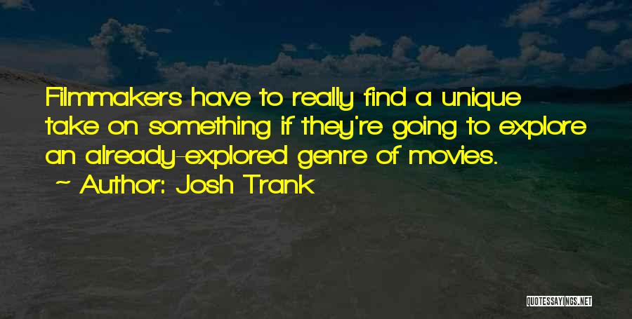 Josh Trank Quotes: Filmmakers Have To Really Find A Unique Take On Something If They're Going To Explore An Already-explored Genre Of Movies.