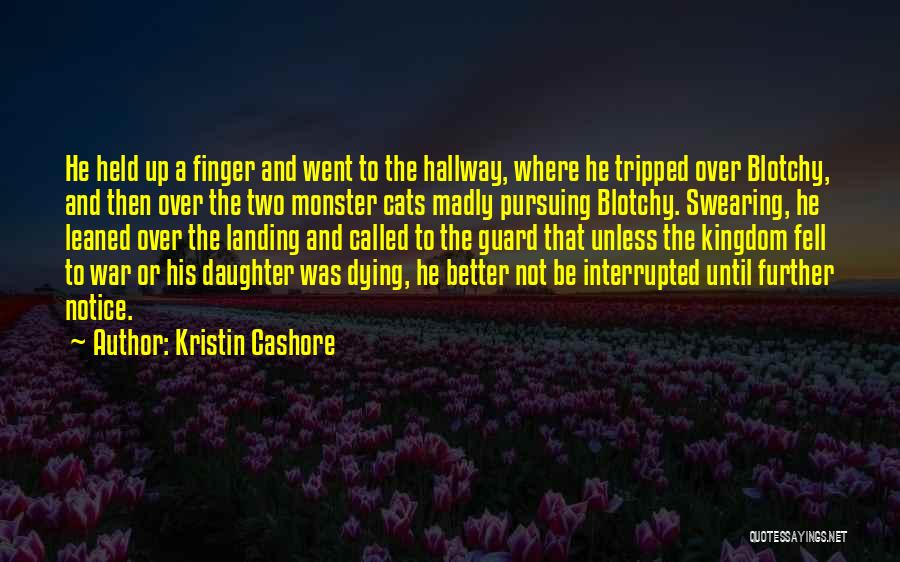 Kristin Cashore Quotes: He Held Up A Finger And Went To The Hallway, Where He Tripped Over Blotchy, And Then Over The Two