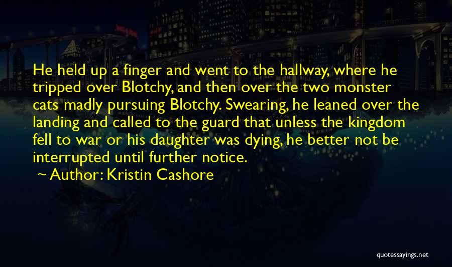 Kristin Cashore Quotes: He Held Up A Finger And Went To The Hallway, Where He Tripped Over Blotchy, And Then Over The Two