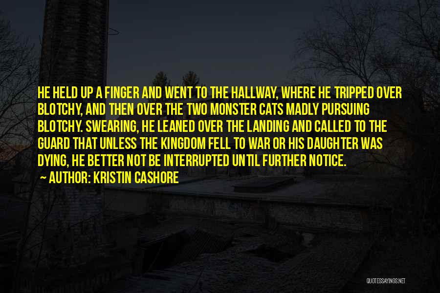 Kristin Cashore Quotes: He Held Up A Finger And Went To The Hallway, Where He Tripped Over Blotchy, And Then Over The Two