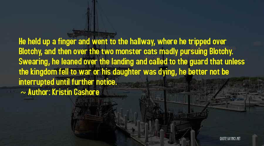 Kristin Cashore Quotes: He Held Up A Finger And Went To The Hallway, Where He Tripped Over Blotchy, And Then Over The Two