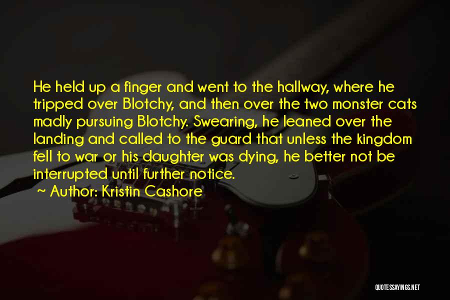 Kristin Cashore Quotes: He Held Up A Finger And Went To The Hallway, Where He Tripped Over Blotchy, And Then Over The Two