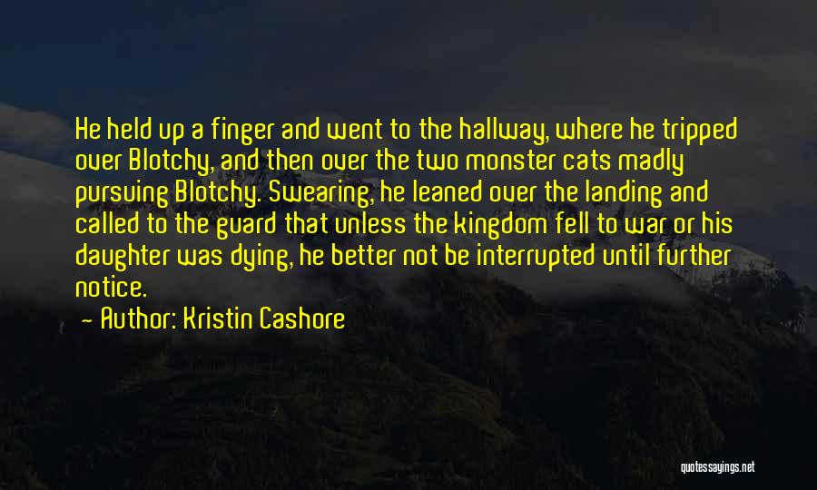 Kristin Cashore Quotes: He Held Up A Finger And Went To The Hallway, Where He Tripped Over Blotchy, And Then Over The Two