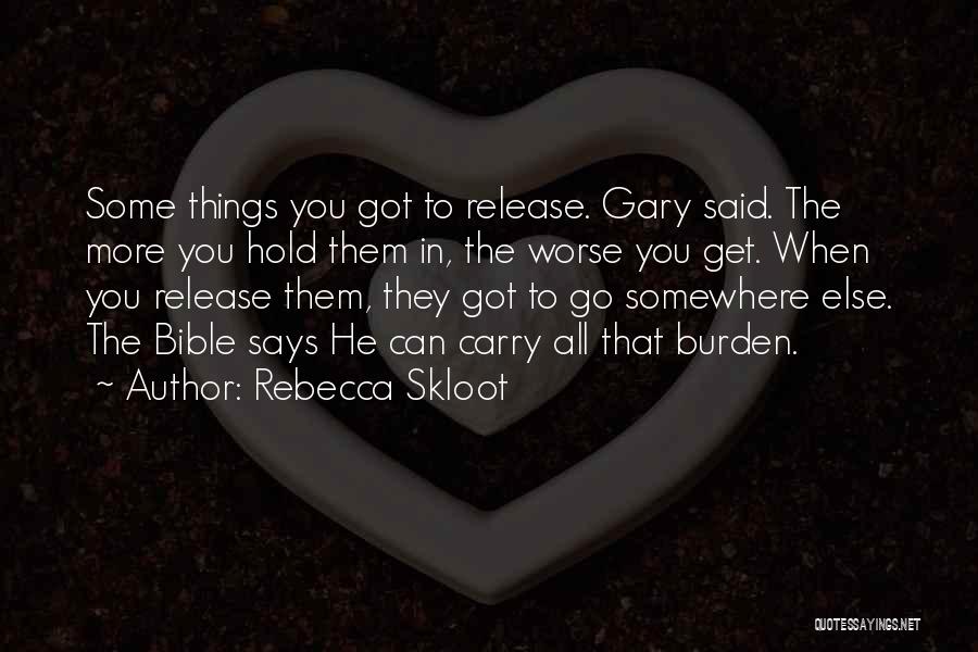 Rebecca Skloot Quotes: Some Things You Got To Release. Gary Said. The More You Hold Them In, The Worse You Get. When You
