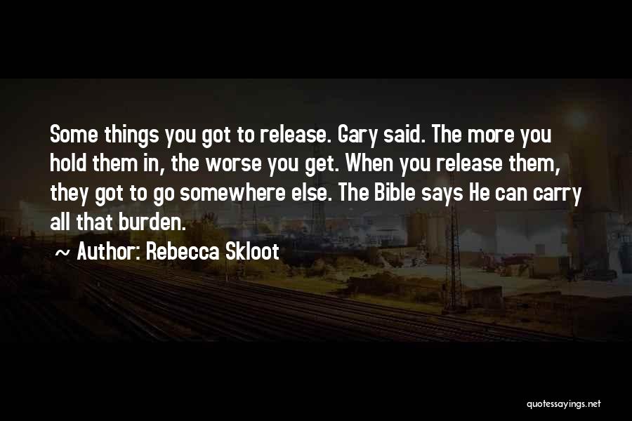 Rebecca Skloot Quotes: Some Things You Got To Release. Gary Said. The More You Hold Them In, The Worse You Get. When You