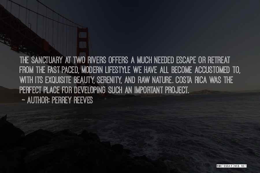 Perrey Reeves Quotes: The Sanctuary At Two Rivers Offers A Much Needed Escape Or Retreat From The Fast Paced, Modern Lifestyle We Have