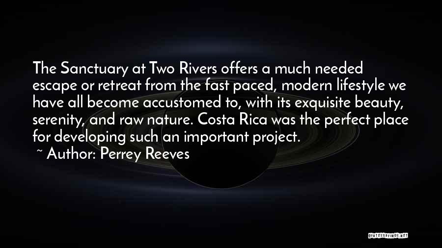 Perrey Reeves Quotes: The Sanctuary At Two Rivers Offers A Much Needed Escape Or Retreat From The Fast Paced, Modern Lifestyle We Have