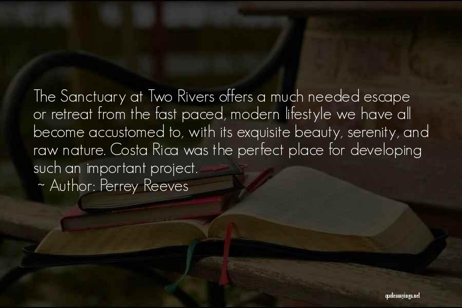 Perrey Reeves Quotes: The Sanctuary At Two Rivers Offers A Much Needed Escape Or Retreat From The Fast Paced, Modern Lifestyle We Have