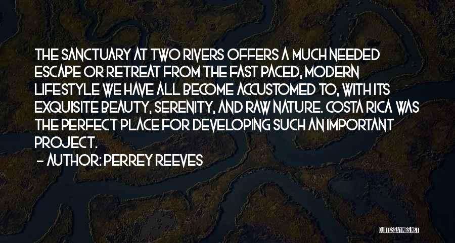 Perrey Reeves Quotes: The Sanctuary At Two Rivers Offers A Much Needed Escape Or Retreat From The Fast Paced, Modern Lifestyle We Have