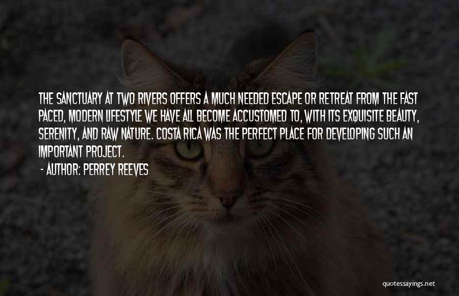Perrey Reeves Quotes: The Sanctuary At Two Rivers Offers A Much Needed Escape Or Retreat From The Fast Paced, Modern Lifestyle We Have