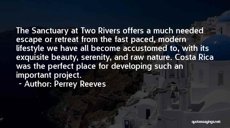 Perrey Reeves Quotes: The Sanctuary At Two Rivers Offers A Much Needed Escape Or Retreat From The Fast Paced, Modern Lifestyle We Have