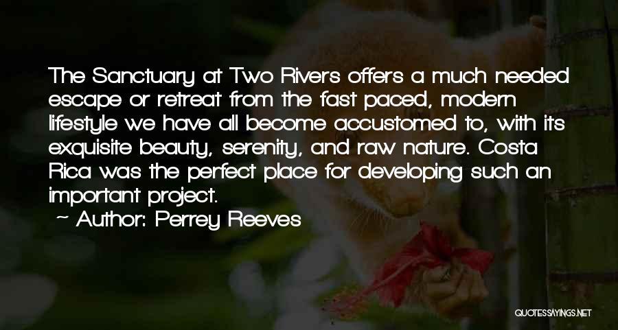 Perrey Reeves Quotes: The Sanctuary At Two Rivers Offers A Much Needed Escape Or Retreat From The Fast Paced, Modern Lifestyle We Have
