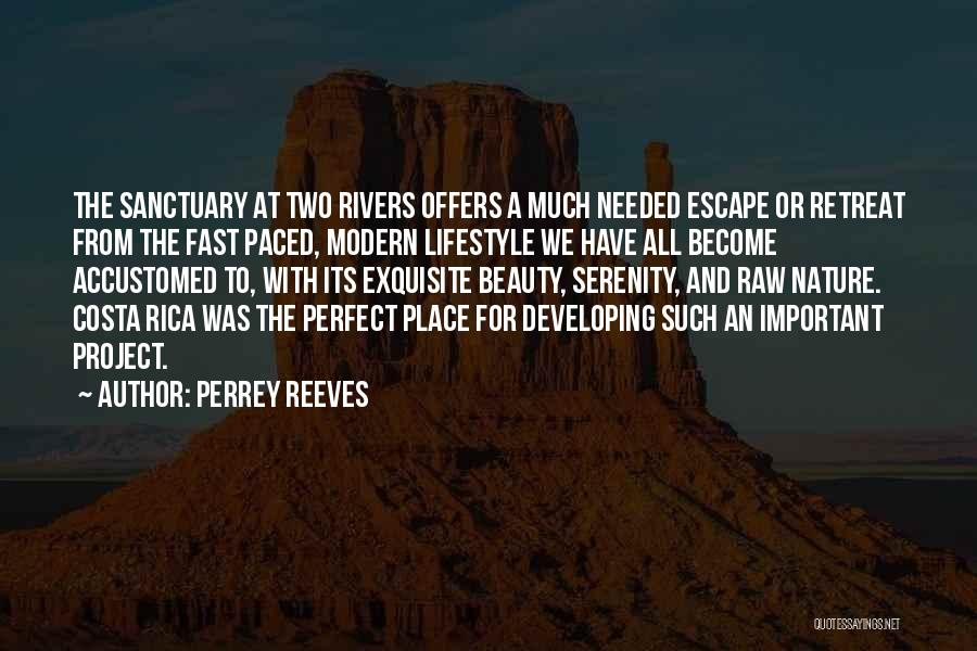 Perrey Reeves Quotes: The Sanctuary At Two Rivers Offers A Much Needed Escape Or Retreat From The Fast Paced, Modern Lifestyle We Have
