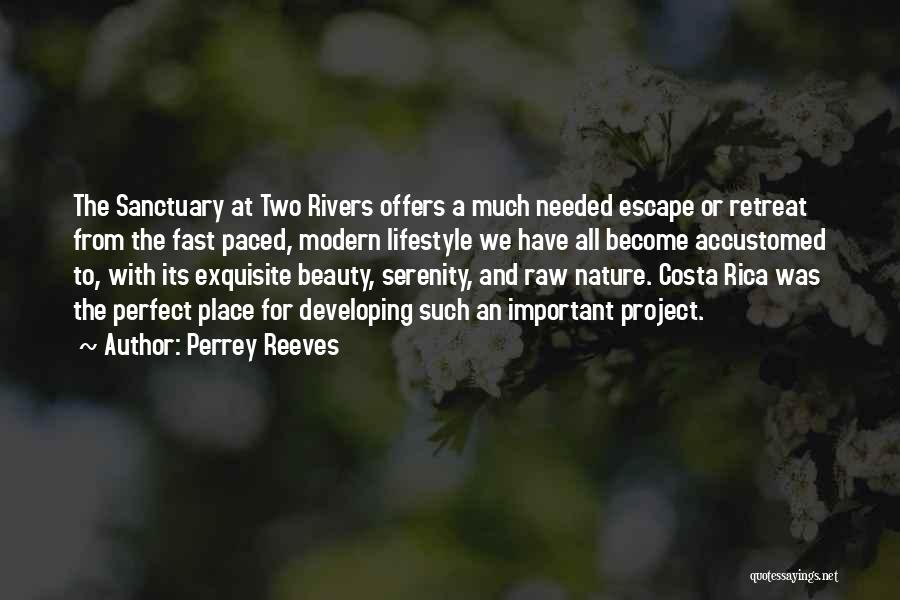 Perrey Reeves Quotes: The Sanctuary At Two Rivers Offers A Much Needed Escape Or Retreat From The Fast Paced, Modern Lifestyle We Have