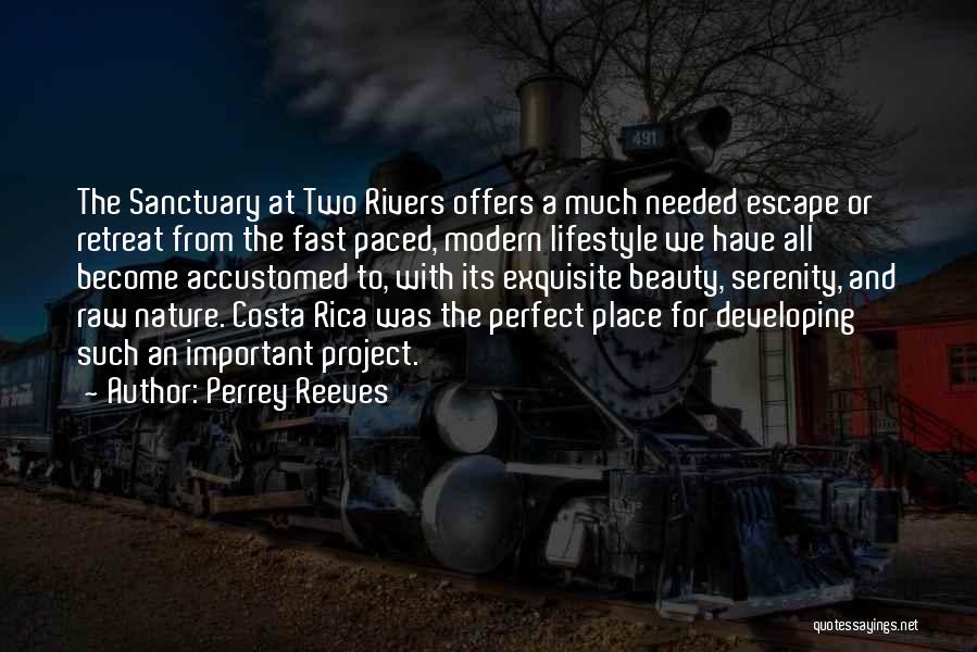 Perrey Reeves Quotes: The Sanctuary At Two Rivers Offers A Much Needed Escape Or Retreat From The Fast Paced, Modern Lifestyle We Have
