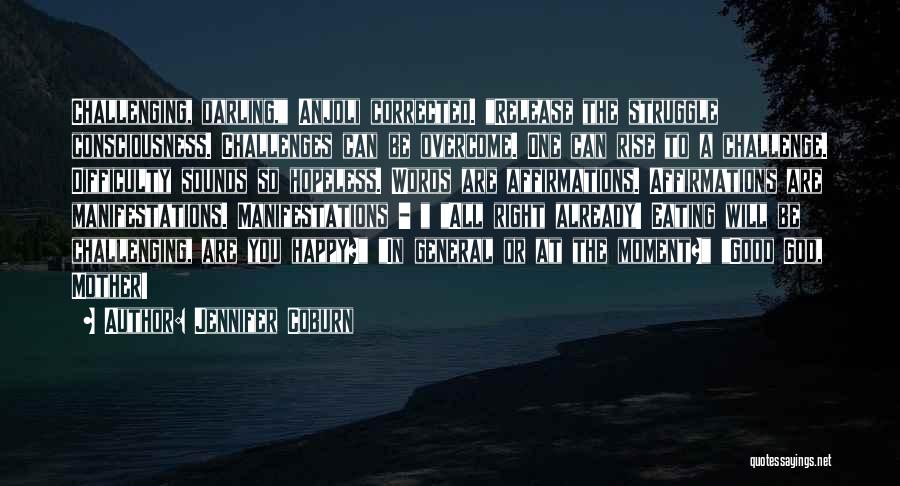 Jennifer Coburn Quotes: Challenging, Darling, Anjoli Corrected. Release The Struggle Consciousness. Challenges Can Be Overcome. One Can Rise To A Challenge. Difficulty Sounds