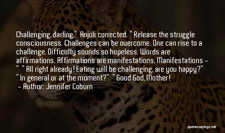 Jennifer Coburn Quotes: Challenging, Darling, Anjoli Corrected. Release The Struggle Consciousness. Challenges Can Be Overcome. One Can Rise To A Challenge. Difficulty Sounds