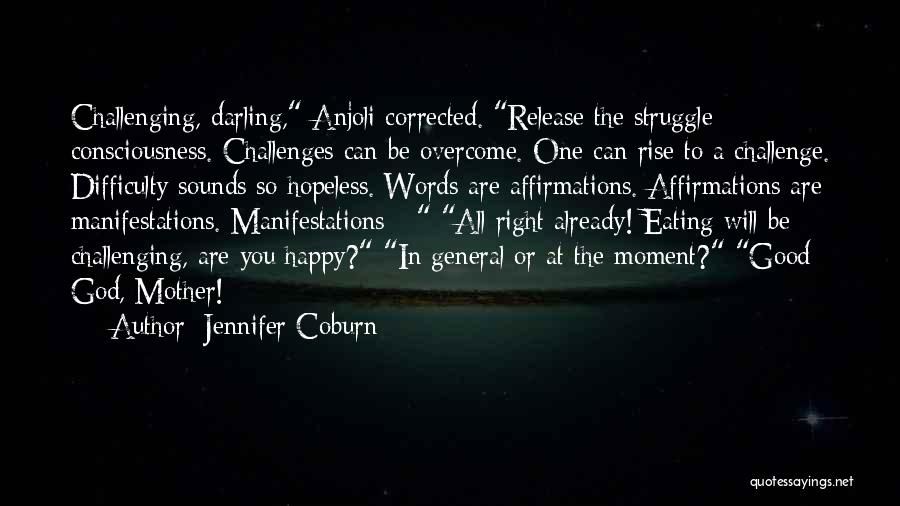 Jennifer Coburn Quotes: Challenging, Darling, Anjoli Corrected. Release The Struggle Consciousness. Challenges Can Be Overcome. One Can Rise To A Challenge. Difficulty Sounds