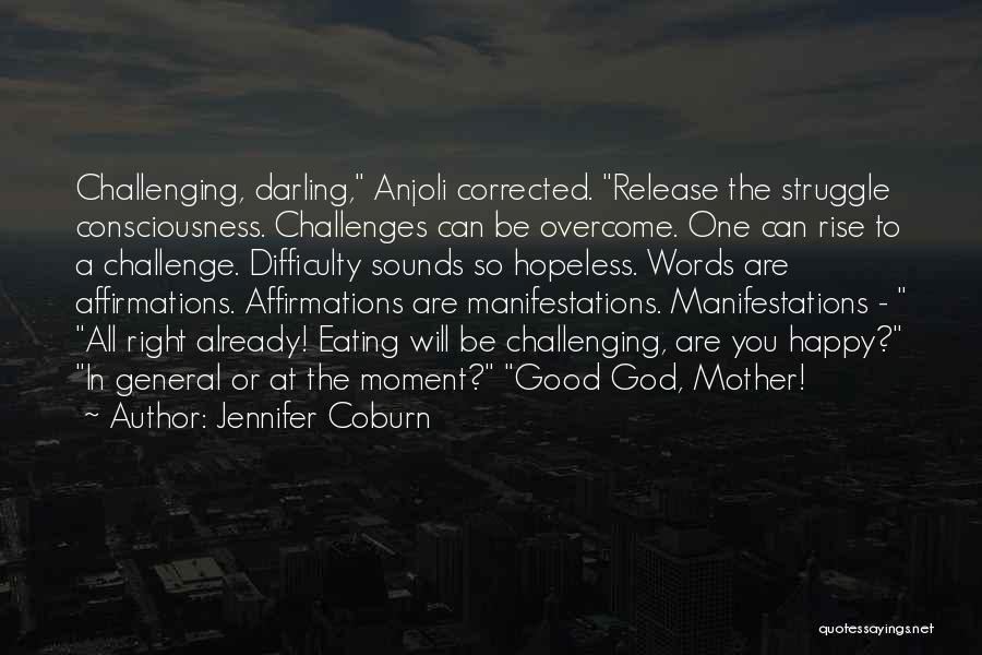 Jennifer Coburn Quotes: Challenging, Darling, Anjoli Corrected. Release The Struggle Consciousness. Challenges Can Be Overcome. One Can Rise To A Challenge. Difficulty Sounds