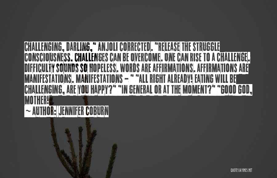 Jennifer Coburn Quotes: Challenging, Darling, Anjoli Corrected. Release The Struggle Consciousness. Challenges Can Be Overcome. One Can Rise To A Challenge. Difficulty Sounds