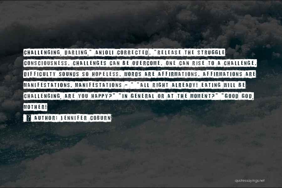 Jennifer Coburn Quotes: Challenging, Darling, Anjoli Corrected. Release The Struggle Consciousness. Challenges Can Be Overcome. One Can Rise To A Challenge. Difficulty Sounds