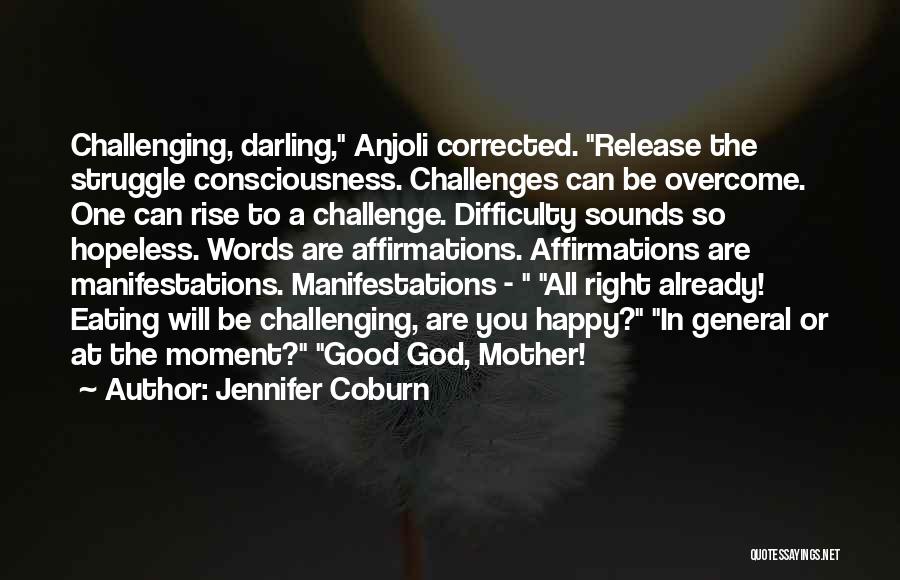 Jennifer Coburn Quotes: Challenging, Darling, Anjoli Corrected. Release The Struggle Consciousness. Challenges Can Be Overcome. One Can Rise To A Challenge. Difficulty Sounds