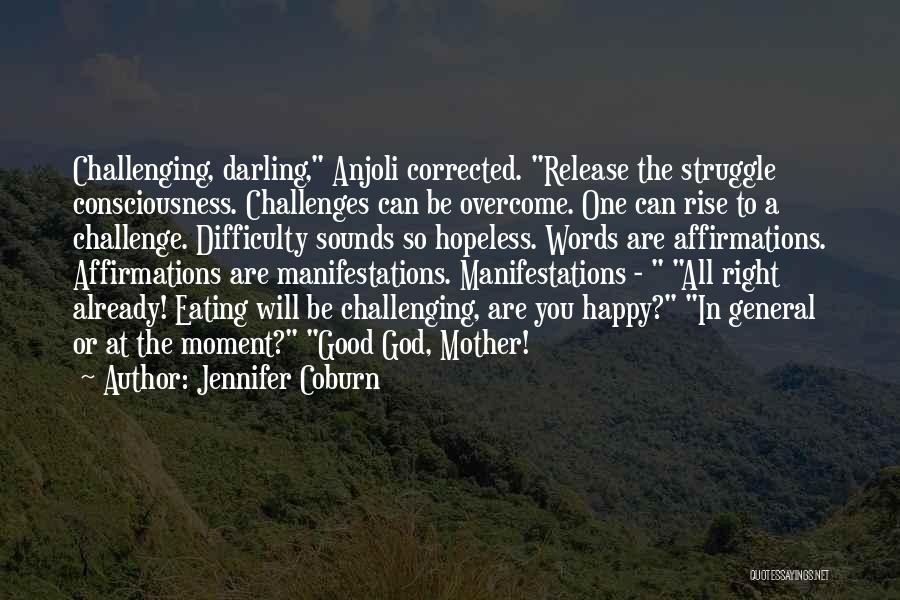 Jennifer Coburn Quotes: Challenging, Darling, Anjoli Corrected. Release The Struggle Consciousness. Challenges Can Be Overcome. One Can Rise To A Challenge. Difficulty Sounds