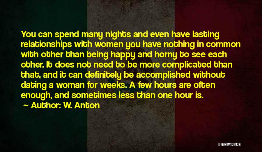 W. Anton Quotes: You Can Spend Many Nights And Even Have Lasting Relationships With Women You Have Nothing In Common With Other Than