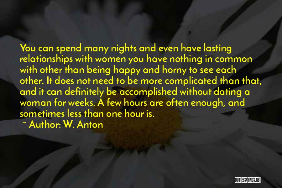 W. Anton Quotes: You Can Spend Many Nights And Even Have Lasting Relationships With Women You Have Nothing In Common With Other Than