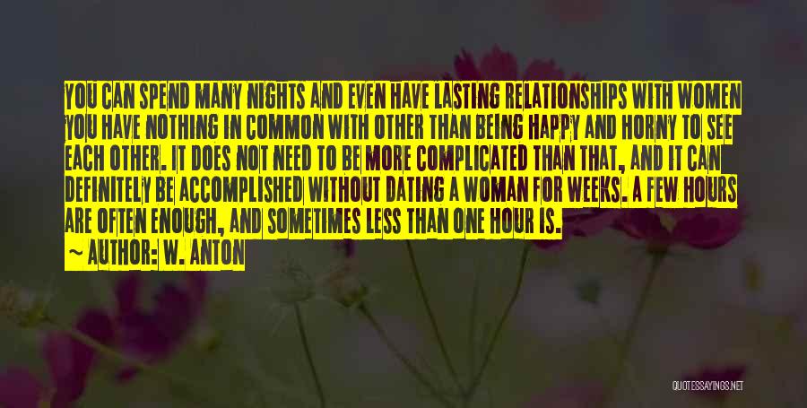 W. Anton Quotes: You Can Spend Many Nights And Even Have Lasting Relationships With Women You Have Nothing In Common With Other Than