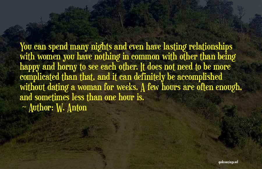 W. Anton Quotes: You Can Spend Many Nights And Even Have Lasting Relationships With Women You Have Nothing In Common With Other Than